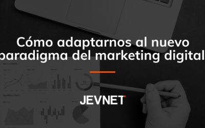 Cómo adaptarnos al nuevo paradigma del marketing digital