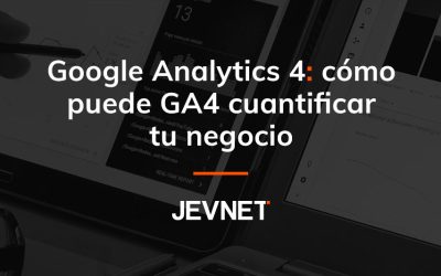 Google Analytics 4 – Cómo Puede GA4 Cuantificar tu Negocio
