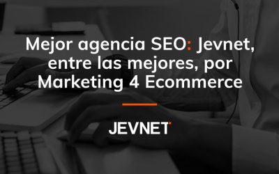 Mejor agencia SEO: Jevnet, entre las mejores, por Marketing 4 Ecommerce