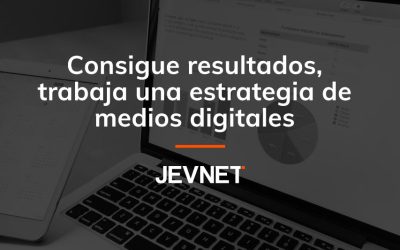 Consigue resultados, trabaja una estrategia de medios digitales